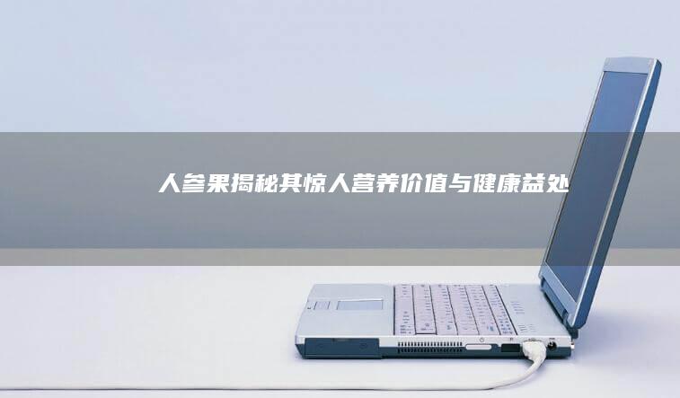 人参果：揭秘其惊人营养价值与健康益处